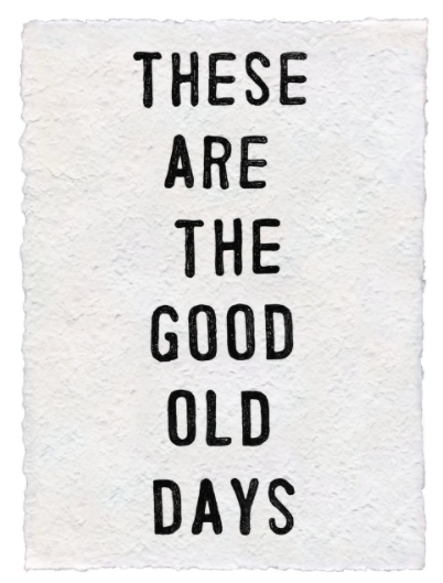 These Are The Good Old Days Handmade Art Print
